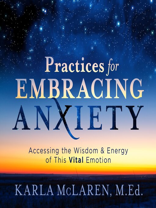 Title details for Practices for Embracing Anxiety by Karla McLaren, M.Ed. - Available